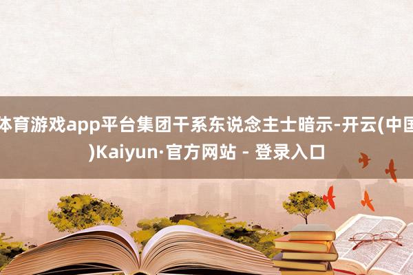 体育游戏app平台集团干系东说念主士暗示-开云(中国)Kaiyun·官方网站 - 登录入口