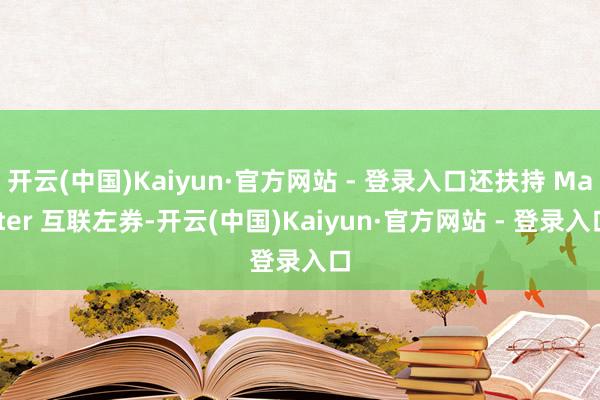 开云(中国)Kaiyun·官方网站 - 登录入口还扶持 Matter 互联左券-开云(中国)Kaiyun·官方网站 - 登录入口