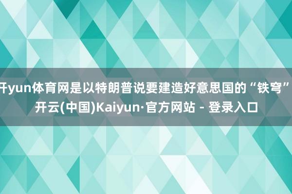 开yun体育网是以特朗普说要建造好意思国的“铁穹”-开云(中国)Kaiyun·官方网站 - 登录入口