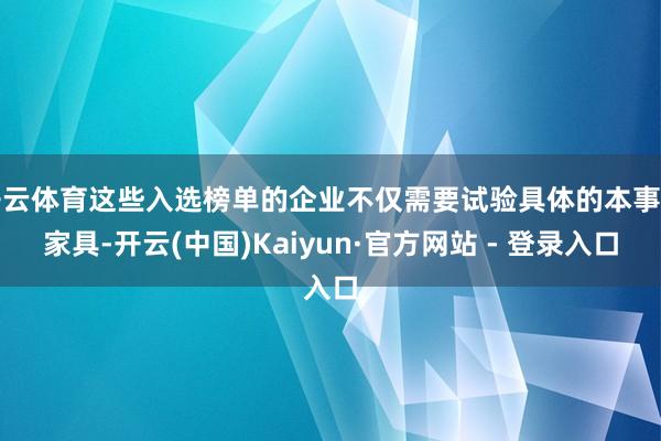 开云体育这些入选榜单的企业不仅需要试验具体的本事和家具-开云(中国)Kaiyun·官方网站 - 登录入口