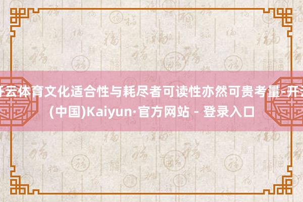 开云体育文化适合性与耗尽者可读性亦然可贵考量-开云(中国)Kaiyun·官方网站 - 登录入口